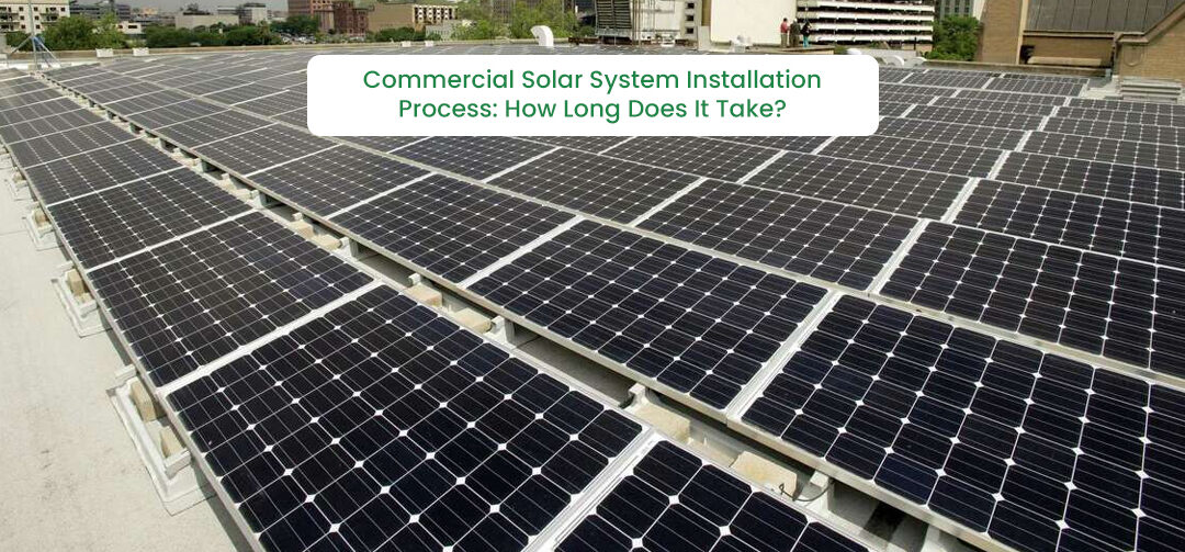 Commercial Solar System Installation Process: How Long Does It Take?