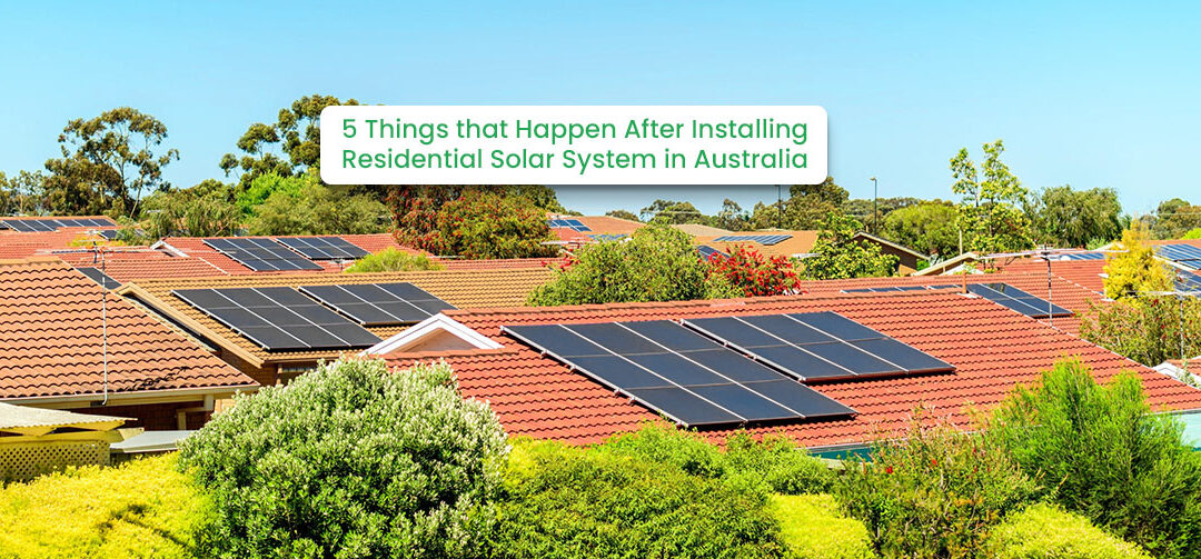 5 Things That Happen After Installing Residential Solar Systems in Australia
