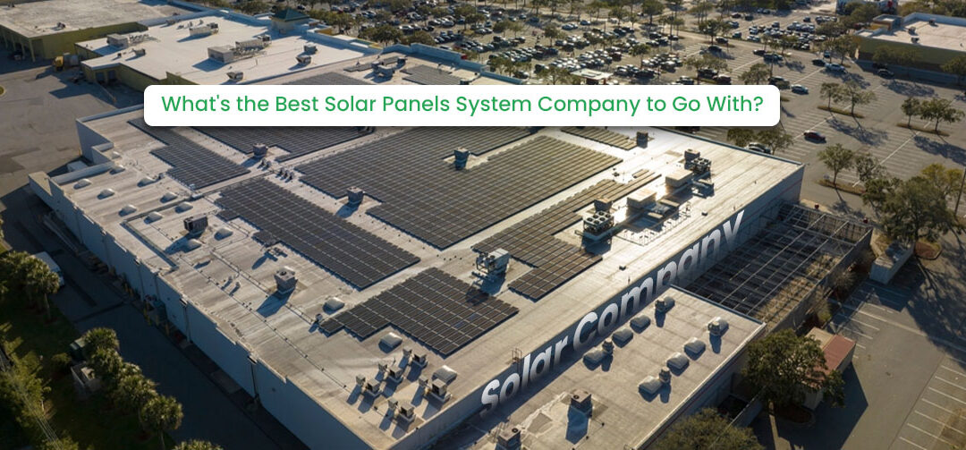 What’s the Best Solar Panels System Company to Go With?